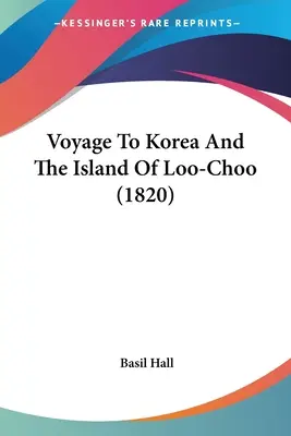 Viaje a Corea y a la isla de Loo-Choo (1820) - Voyage To Korea And The Island Of Loo-Choo (1820)