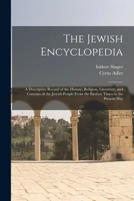 La Enciclopedia Judía: Un registro descriptivo de la historia, religión, literatura y costumbres del pueblo judío desde los primeros tiempos hasta la actualidad. - The Jewish Encyclopedia: A Descriptive Record of the History, Religion, Literature, and Customs of the Jewish People From the Earliest Times to