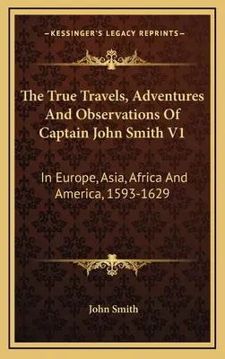 Los verdaderos viajes, aventuras y observaciones del capitán John Smith V1: En Europa, Asia, África y América, 1593-1629 - The True Travels, Adventures And Observations Of Captain John Smith V1: In Europe, Asia, Africa And America, 1593-1629