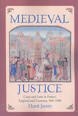 Justicia medieval: Casos y leyes en Francia, Inglaterra y Alemania, 500-1500 - Medieval Justice: Cases and Laws in France, England and Germany, 500-1500