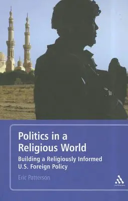 La política en un mundo religioso: Cómo construir una política exterior estadounidense basada en la religión - Politics in a Religious World: Building a Religiously Informed U.S. Foreign Policy