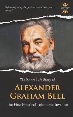 Alexander Graham Bell: El primer inventor práctico del teléfono. Toda una vida - Alexander Graham Bell: The First Practical Telephone Inventor. The Entire Life Story