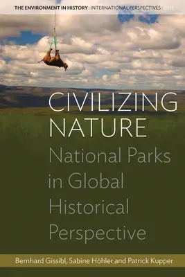 Civilizar la naturaleza: Los parques nacionales en perspectiva histórica global - Civilizing Nature: National Parks in Global Historical Perspective