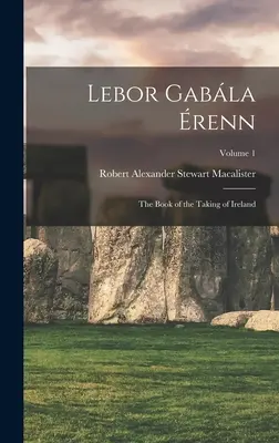 Lebor Gabla renn: El Libro de la Toma de Irlanda; Volumen 1 - Lebor Gabla renn: The Book of the Taking of Ireland; Volume 1