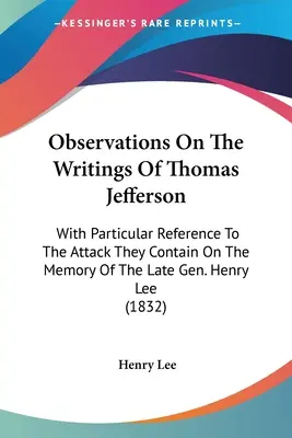 Observaciones sobre los escritos de Thomas Jefferson: Con Particular Referencia Al Ataque Que Contienen A La Memoria Del Difunto General Henry Lee - Observations On The Writings Of Thomas Jefferson: With Particular Reference To The Attack They Contain On The Memory Of The Late Gen. Henry Lee