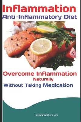 Inflamación: Dieta Anti-Inflamatoria: Supera La Inflamación Naturalmente Sin Tomar Medicamentos - Inflammation: Anti-Inflammatory Diet: Overcome Inflammation Naturally Without Taking Medication