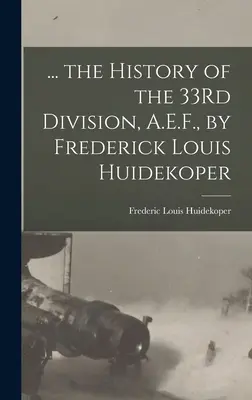 ... la Historia de la 33ª División, A.E.F., por Frederick Louis Huidekoper - ... the History of the 33Rd Division, A.E.F., by Frederick Louis Huidekoper