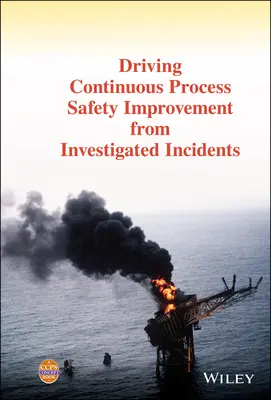 Impulsar la mejora continua de la seguridad de los procesos a partir de incidentes investigados - Driving Continuous Process Safety Improvement from Investigated Incidents