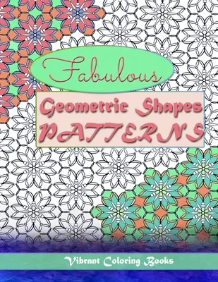 Fabulosas formas geométricas y patrones: terapia de color: Colorear relajante para todos los niveles - Fabulous geometric shapes & patterns: color therapy: Relaxing coloring for all levels