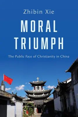 Triunfo moral: la cara pública del cristianismo en China - Moral Triumph: The Public Face of Christianity in China