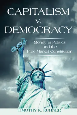 Capitalismo contra democracia: El dinero en la política y la Constitución del libre mercado - Capitalism v. Democracy: Money in Politics and the Free Market Constitution