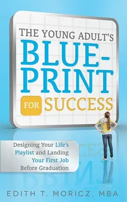 The Young Adult's Blueprint for Success: Cómo diseñar la lista de reproducción de tu vida y conseguir tu primer trabajo antes de graduarte - The Young Adult's Blueprint for Success: Designing Your Life's Playlist and Landing Your First Job Before Graduation