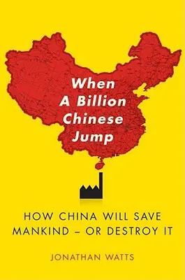 Cuando salten mil millones de chinos: Cómo China salvará a la humanidad... o la destruirá - When a Billion Chinese Jump: How China Will Save Mankind -- Or Destroy It