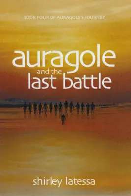 Auragole y la última batalla: El cuarto libro del viaje de Aurogole - Auragole and the Last Battle: Book Four of Aurogole's Journey