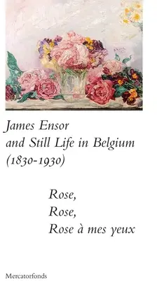 James Ensor y la Stillife en Bélgica: 1830-1930: Rose, Rose, Rose a Mes Yeux - James Ensor and Stillife in Belgium: 1830-1930: Rose, Rose, Rose a Mes Yeux