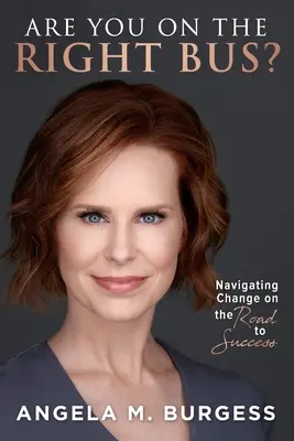 ¿Está usted en el autobús correcto? Navegar por el cambio en el camino hacia el éxito - Are You on the Right Bus?: Navigating Change on the Road to Success