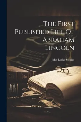 La primera vida publicada de Abraham Lincoln - The First Published Life Of Abraham Lincoln