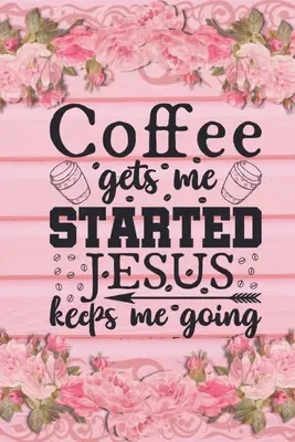 Coffee Gets Me Started Jesus Keeps Me Going: Regalo cristiano para amantes del café: Cuaderno rayado - Coffee Gets Me Started Jesus Keeps Me Going: Christian Coffee Lover Gift: Lined Journal Notebook