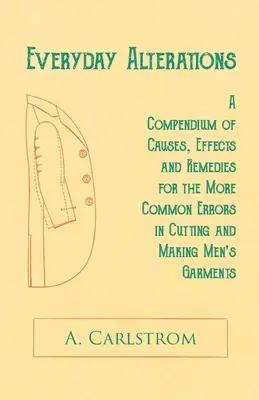 Alteraciones cotidianas - Compendio de causas, efectos y remedios para los errores más comunes en el corte y confección de prendas masculinas - Everyday Alterations - A Compendium of Causes, Effects and Remedies for the More Common Errors in Cutting and Making Men's Garments