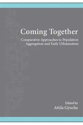 La unión hace la fuerza: Enfoques comparativos de la agregación de la población y la urbanización temprana - Coming Together: Comparative Approaches to Population Aggregation and Early Urbanization