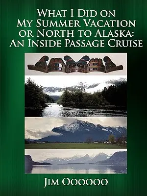 Lo que hice en mis vacaciones de verano o Al norte de Alaska: Un crucero por el Paso Interior - What I Did on My Summer Vacation or North to Alaska: An Inside Passage Cruise