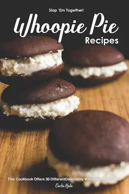 ¡Abofetéalos juntos! - Recetas de Whoopie Pie: Este libro de cocina ofrece 30 deliciosas recetas diferentes de Whoopie Pie - Slap 'em Together! - Whoopie Pie Recipes: This Cookbook Offers 30 Different Delectably Whoopie Pie Recipes