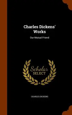 Obras de Charles Dickens: Nuestro amigo común - Charles Dickens' Works: Our Mutual Friend