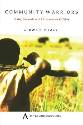 Guerreros de la comunidad: Estado, campesinos y ejércitos de castas en Bihar - Community Warriors: State, Peasants and Caste Armies in Bihar