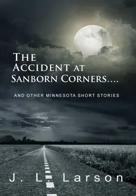 El accidente de Sanborn Corners....: Y otros cuentos de Minnesota - The Accident at Sanborn Corners....: And Other Minnesota Short Stories