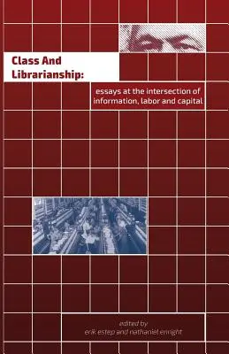 Clase y Biblioteconomía: Ensayos en la intersección de información, trabajo y capital - Class and Librarianship: Essays at the Intersection of Information, Labor and Capital