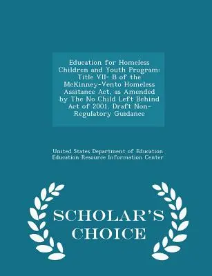 Programa de Educación para Niños y Jóvenes sin Hogar: Título VII-B de la Ley McKinney-Vento de Asistencia a los Sin Techo, enmendada por la Ley Que Ningún Niño Se Quede Atrás. - Education for Homeless Children and Youth Program: Title VII- B of the McKinney-Vento Homeless Assitance Act, as Amended by the No Child Left Behind A