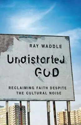 Dios sin distorsiones: Recuperar la fe a pesar del ruido cultural - Undistorted God: Reclaiming Faith Despite the Cultural Noise