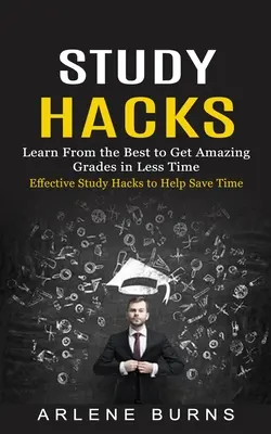 Trucos de estudio: Trucos de estudio eficaces para ahorrar tiempo (Aprenda de los mejores para obtener notas increíbles en menos tiempo) - Study Hacks: Effective Study Hacks to Help Save Time (Learn From the Best to Get Amazing Grades in Less Time)