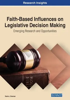 La influencia de la fe en la toma de decisiones legislativas: Nuevas investigaciones y oportunidades - Faith-Based Influences on Legislative Decision Making: Emerging Research and Opportunities