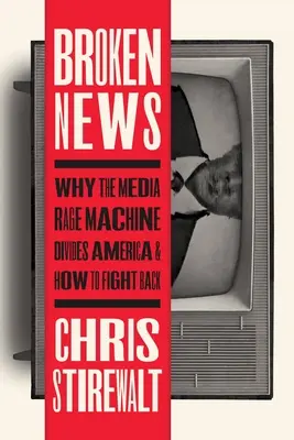 Noticias rotas: Por qué la máquina de la rabia de los medios divide a Estados Unidos y cómo contraatacar - Broken News: Why the Media Rage Machine Divides America and How to Fight Back