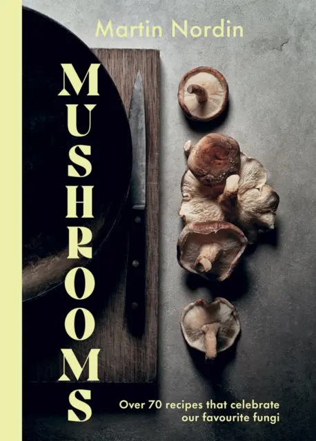 Setas: Más de 70 recetas que celebran las setas - Mushrooms: Over 70 Recipes Which Celebrate Mushrooms