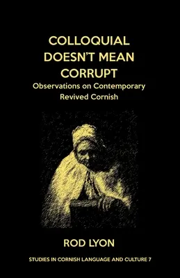 Coloquial no significa corrupto: Observaciones sobre el revivido cornish contemporáneo - Colloquial Doesn't Mean Corrupt: Observations on contemporary Revived Cornish