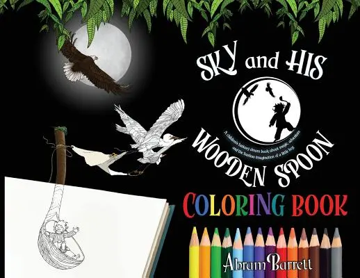 SKY and HIS WOODEN SPOON COLORING BOOK: Un libro infantil de fantasía para colorear sobre magia, aventuras y la intrépida imaginación de un niño pequeño. - SKY and HIS WOODEN SPOON COLORING BOOK: A children's fantasy dream coloring book about magic, adventure and the fearless imagination of a little boy