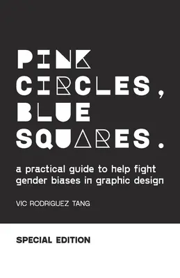 Círculos rosas, cuadrados azules: Guía práctica para combatir los prejuicios de género en el diseño gráfico. Edición especial. - Pink Circles, Blue Squares.: A Practical Guide to Help Fight Gender Biases in Graphic Design. Special Edition.