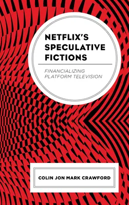 Las ficciones especulativas de Netflix: La financiarización de la televisión de plataforma - Netflix's Speculative Fictions: Financializing Platform Television