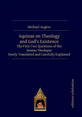 Aquino sobre la teología y la existencia de Dios: Las dos primeras cuestiones de la Summa Theologiae recién traducidas y cuidadosamente explicadas - Aquinas on Theology and God's Existence: The First Two Questions of the Summa Theologiae Newly Translated and Carefully Explained