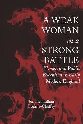 A Weak Woman in a Strong Battle: Mujeres y ejecución pública en la Inglaterra moderna temprana - A Weak Woman in a Strong Battle: Women and Public Execution in Early Modern England