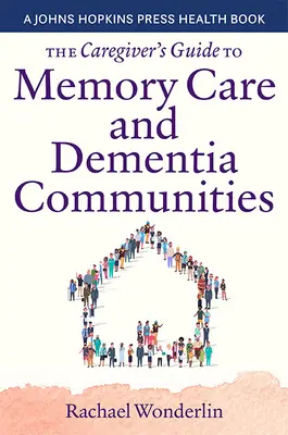 Guía del cuidador para el cuidado de la memoria y las comunidades de personas con demencia - The Caregiver's Guide to Memory Care and Dementia Communities