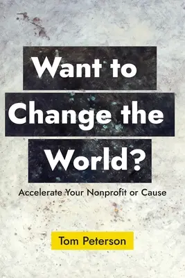 ¿Quieres cambiar el mundo? Acelere su causa o entidad sin ánimo de lucro - Want to Change the World?: Accelerate Your Nonprofit or Cause