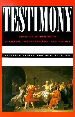 El testimonio: Crisis del testimonio en la literatura, el psicoanálisis y la historia - Testimony: Crises of Witnessing in Literature, Psychoanalysis and History