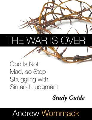 La guerra ha terminado Guía de estudio: Dios no está enfadado, así que deja de luchar con el pecado y el juicio - The War Is Over Study Guide: God Is Not Mad, so Stop Struggling with Sin and Judgment