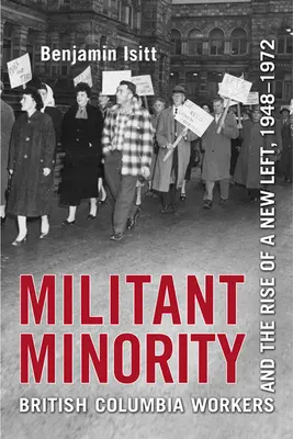 Minoría militante: Los trabajadores de la Columbia Británica y el surgimiento de una nueva izquierda, 1948-1972 - Militant Minority: British Columbia Workers and the Rise of a New Left, 1948-1972