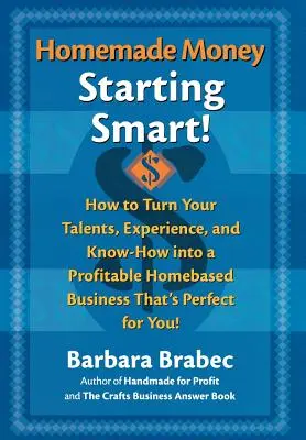 Dinero hecho en casa: ¡Starting Smart: How to Turn Your Talents, Experience, and Know-How Into a Profitable Homebased Business Thats Perfect for You! - Homemade Money: Starting Smart: How to Turn Your Talents, Experience, and Know-How Into a Profitable Homebased Business Thats Perfect for You!