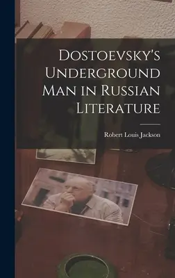 El hombre subterráneo de Dostoievski en la literatura rusa - Dostoevsky's Underground Man in Russian Literature