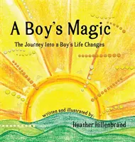 La magia de un niño: el viaje a los cambios en la vida de un niño - A Boy's Magic: The Journey Into A Boy's Life Changes